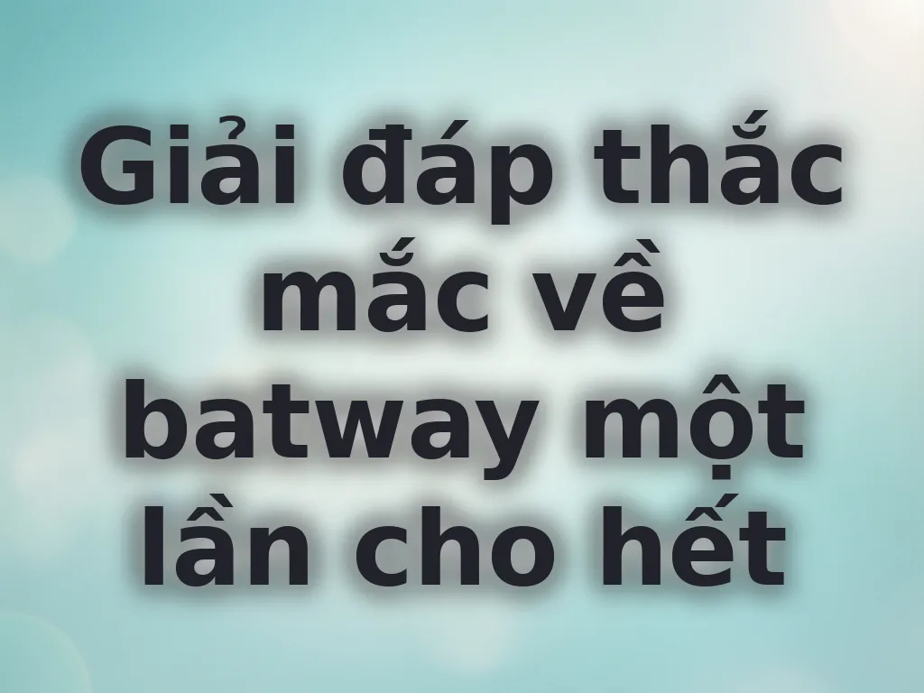 Giải đáp thắc mắc về batway